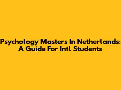 Psychology Masters In Netherlands: A Guide For Int'l Students