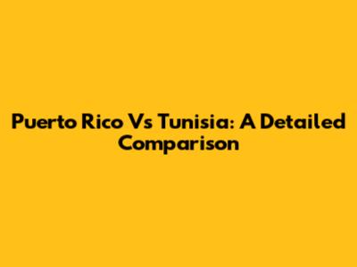 Puerto Rico Vs Tunisia: A Detailed Comparison