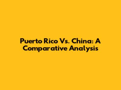 Puerto Rico Vs. China: A Comparative Analysis