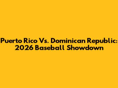 Puerto Rico Vs. Dominican Republic: 2026 Baseball Showdown