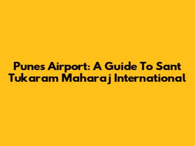 Pune's Airport: A Guide To Sant Tukaram Maharaj International