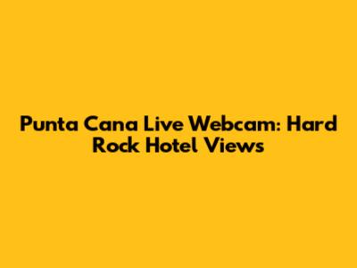 Punta Cana Live Webcam: Hard Rock Hotel Views