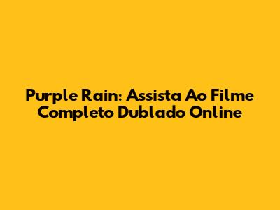 Purple Rain: Assista Ao Filme Completo Dublado Online