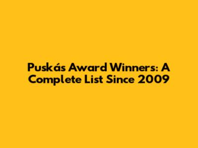 Puskás Award Winners: A Complete List Since 2009