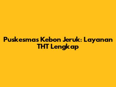 Puskesmas Kebon Jeruk: Layanan THT Lengkap