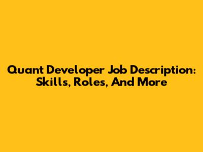 Quant Developer Job Description: Skills, Roles, And More