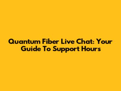 Quantum Fiber Live Chat: Your Guide To Support Hours