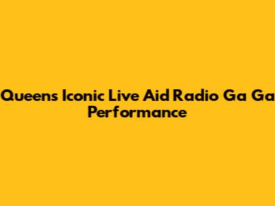 Queen's Iconic Live Aid 'Radio Ga Ga' Performance