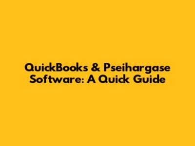 QuickBooks & Pseihargase Software: A Quick Guide