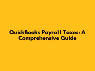 QuickBooks Payroll Taxes: A Comprehensive Guide