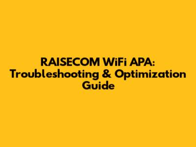 RAISECOM WiFi APA: Troubleshooting & Optimization Guide