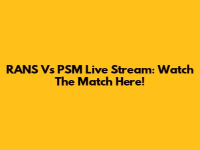 RANS Vs PSM Live Stream: Watch The Match Here!