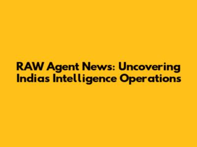 RAW Agent News: Uncovering India's Intelligence Operations