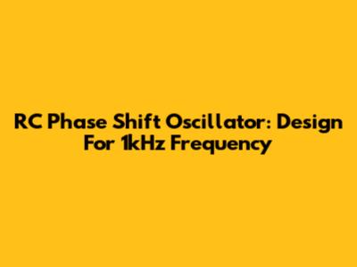 RC Phase Shift Oscillator: Design For 1kHz Frequency