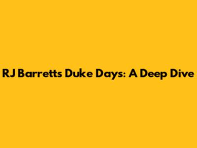 RJ Barrett's Duke Days: A Deep Dive