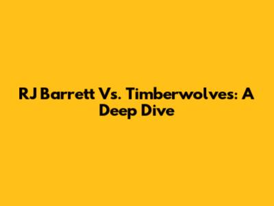 RJ Barrett Vs. Timberwolves: A Deep Dive