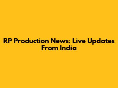 RP Production News: Live Updates From India