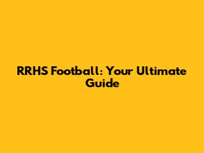RRHS Football: Your Ultimate Guide