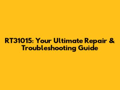 RT31015: Your Ultimate Repair & Troubleshooting Guide