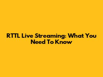RTTL Live Streaming: What You Need To Know