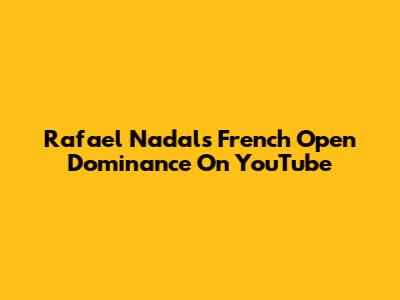 Rafael Nadal's French Open Dominance On YouTube