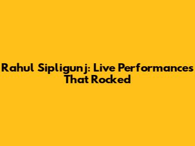 Rahul Sipligunj: Live Performances That Rocked