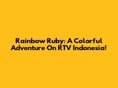Rainbow Ruby: A Colorful Adventure On RTV Indonesia!