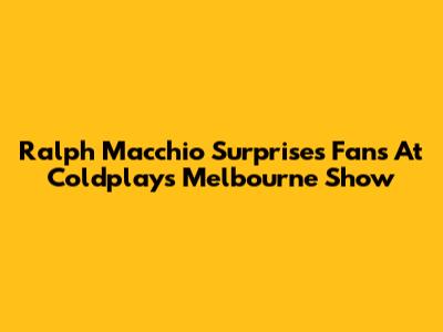 Ralph Macchio Surprises Fans At Coldplay's Melbourne Show