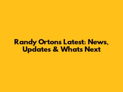 Randy Orton's Latest: News, Updates & What's Next
