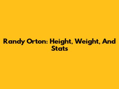 Randy Orton: Height, Weight, And Stats