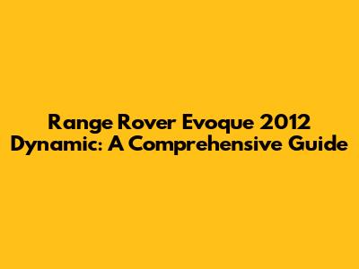 Range Rover Evoque 2012 Dynamic: A Comprehensive Guide