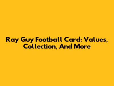 Ray Guy Football Card: Values, Collection, And More