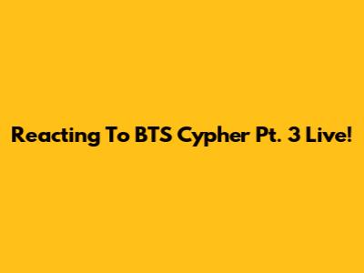 Reacting To BTS Cypher Pt. 3 Live!