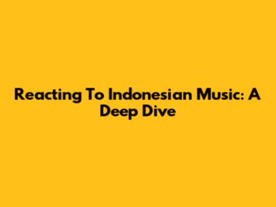 Reacting To Indonesian Music: A Deep Dive