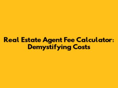 Real Estate Agent Fee Calculator: Demystifying Costs