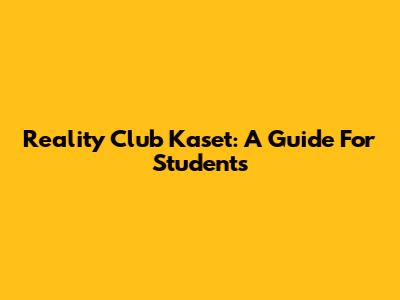 Reality Club Kaset: A Guide For Students