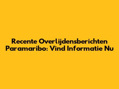 Recente Overlijdensberichten Paramaribo: Vind Informatie Nu