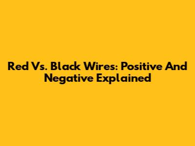 Red Vs. Black Wires: Positive And Negative Explained