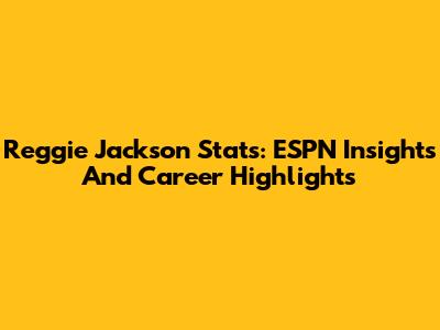 Reggie Jackson Stats: ESPN Insights And Career Highlights