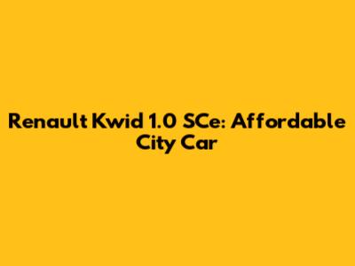 Renault Kwid 1.0 SCe: Affordable City Car