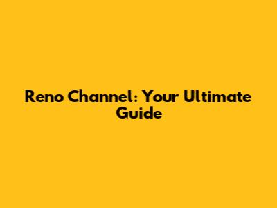 Reno Channel: Your Ultimate Guide