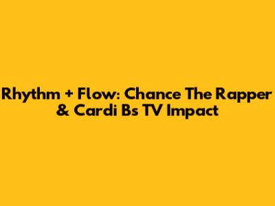 Rhythm + Flow: Chance The Rapper & Cardi B's TV Impact