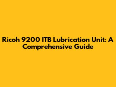 Ricoh 9200 ITB Lubrication Unit: A Comprehensive Guide