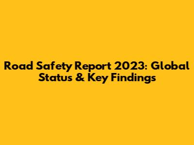 Road Safety Report 2023: Global Status & Key Findings