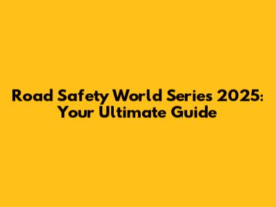Road Safety World Series 2025: Your Ultimate Guide