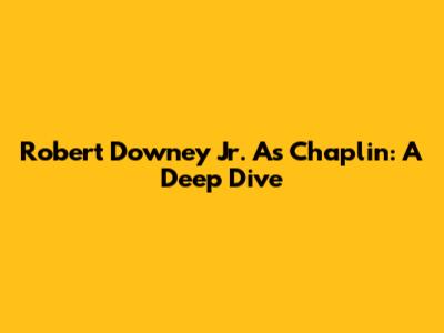 Robert Downey Jr. As Chaplin: A Deep Dive