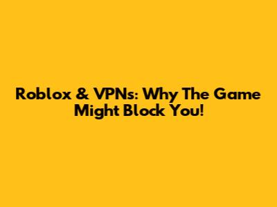 Roblox & VPNs: Why The Game Might Block You!