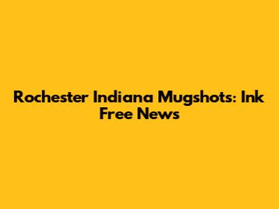 Rochester Indiana Mugshots: Ink Free News