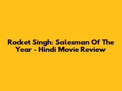 Rocket Singh: Salesman Of The Year - Hindi Movie Review