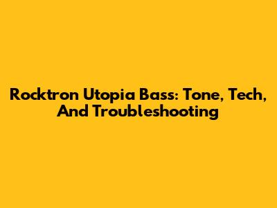 Rocktron Utopia Bass: Tone, Tech, And Troubleshooting